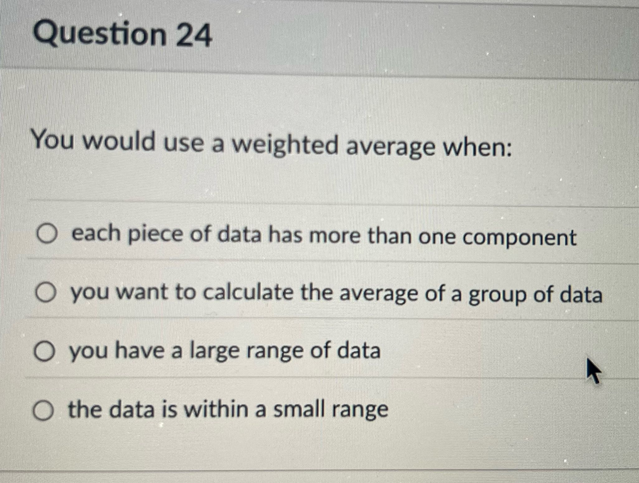 Question 24 You would use a weighted average