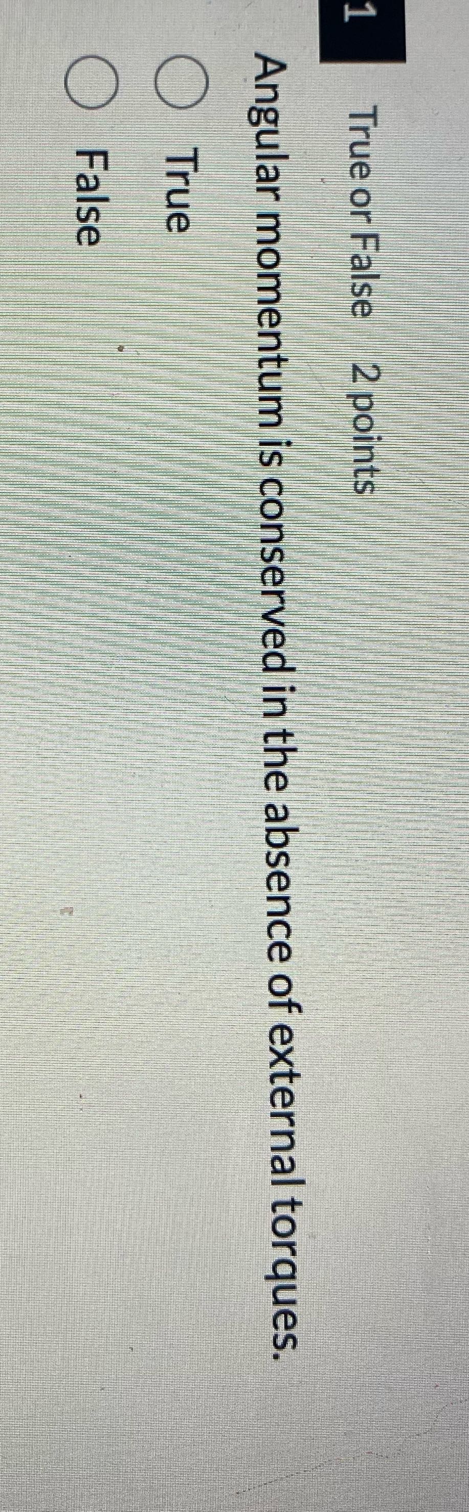 H True or False 2 points Angular momentum is