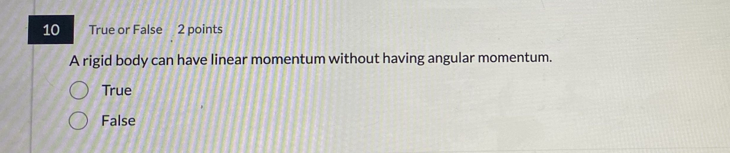 10 True or False 2 points A rigid body can have