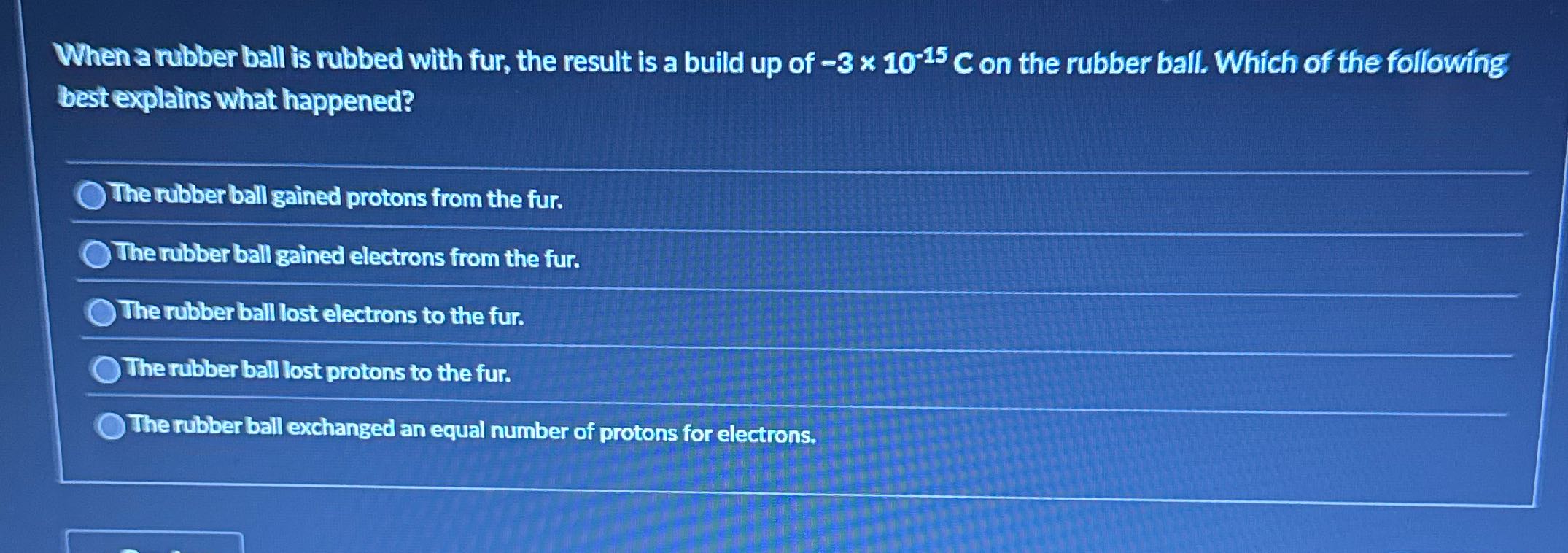 When a rubber ball is rubbed with fur, the result