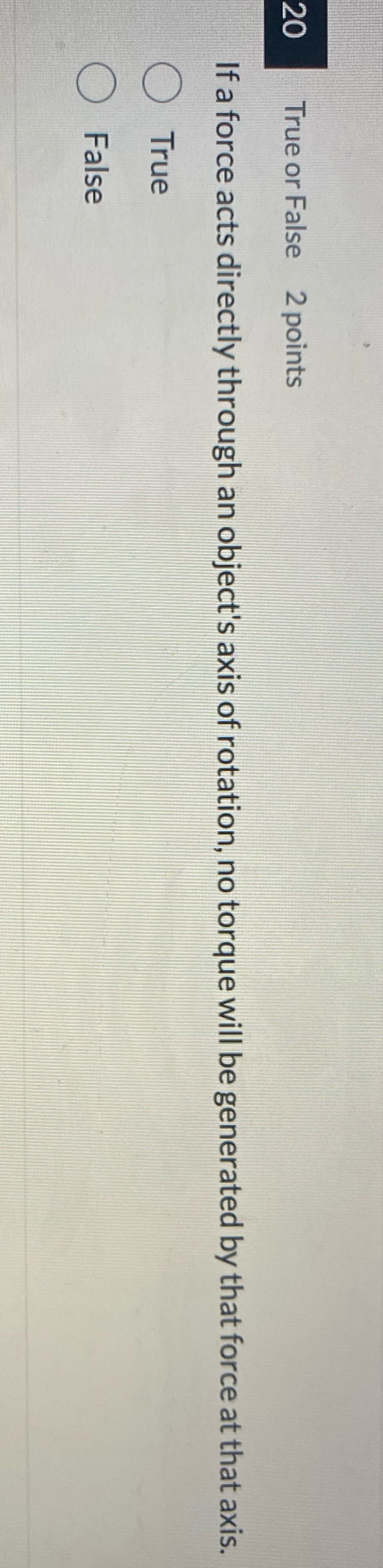 20 True or False 2 points If a force acts