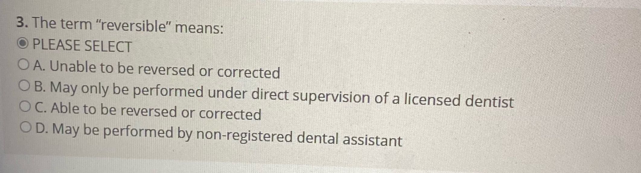 3. The term "reversible" means: O PLEASE SELECT O