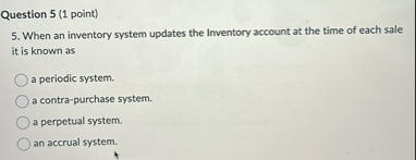 Question 5 ( 1 point ) 5 . When an inventory