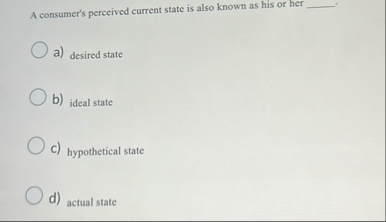 A consumer's perceived current state is also