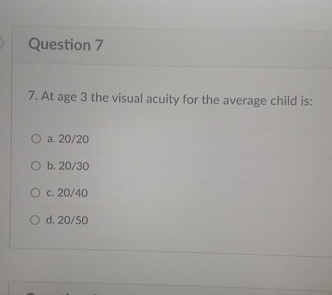 Question 7 7. At age 3 the visual acuity for the