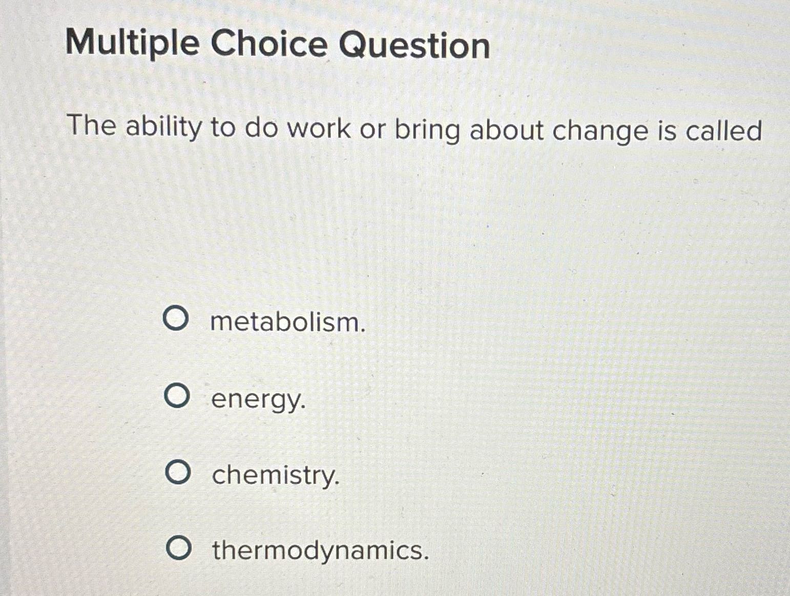 Multiple Choice Question The ability to do work