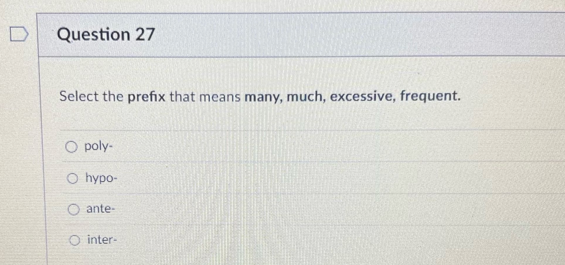 D Question 27 Select the prefix that means many,