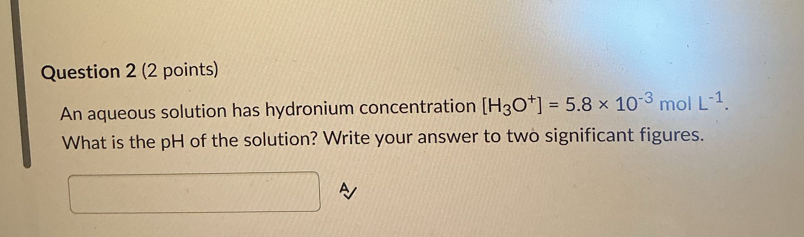 Question 2 (2 points) An aqueous solution has