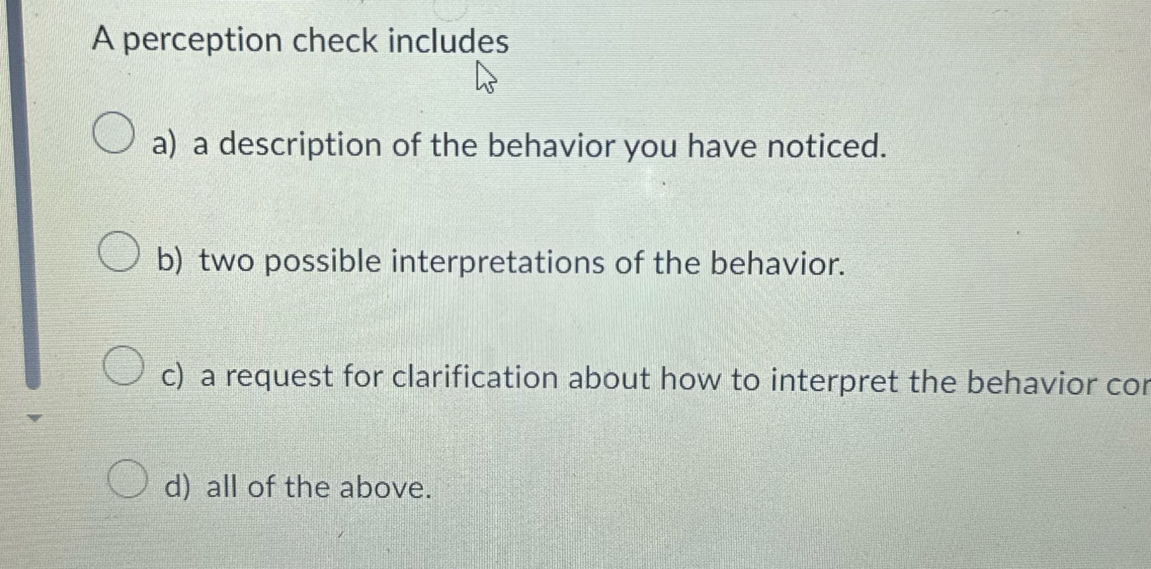 A perception check includes O a) a description of