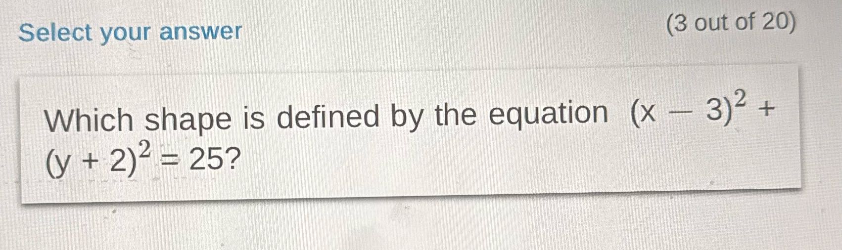 Select your answer (3 out of 20) Which shape is