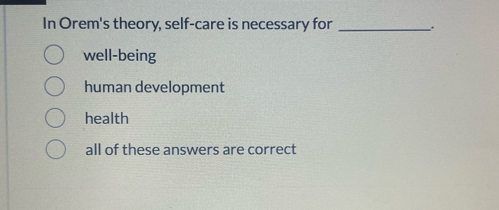 In Orem's theory, self-care is necessary for