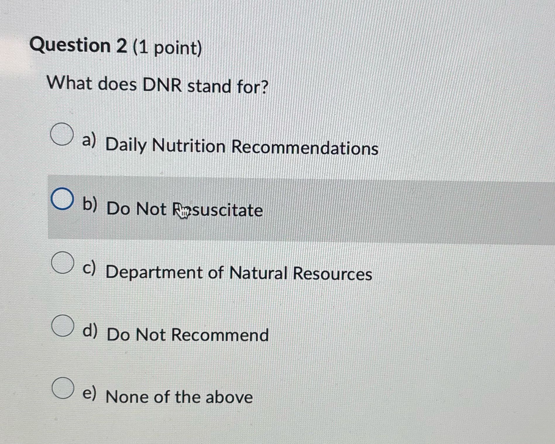 2 Question 2 (1 point) What does DNR stand for? O