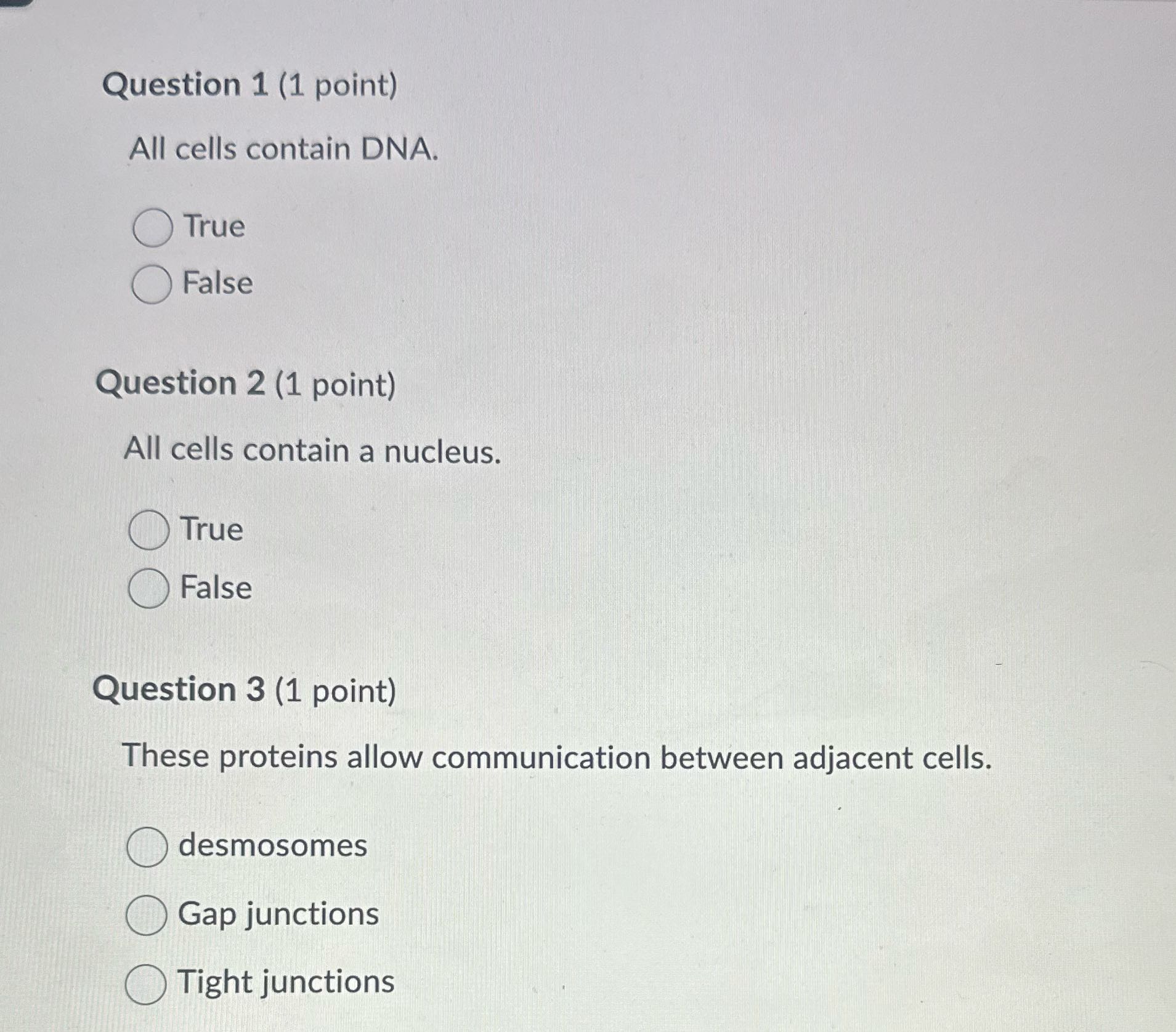 Question 1 (1 point) All cells contain DNA. O