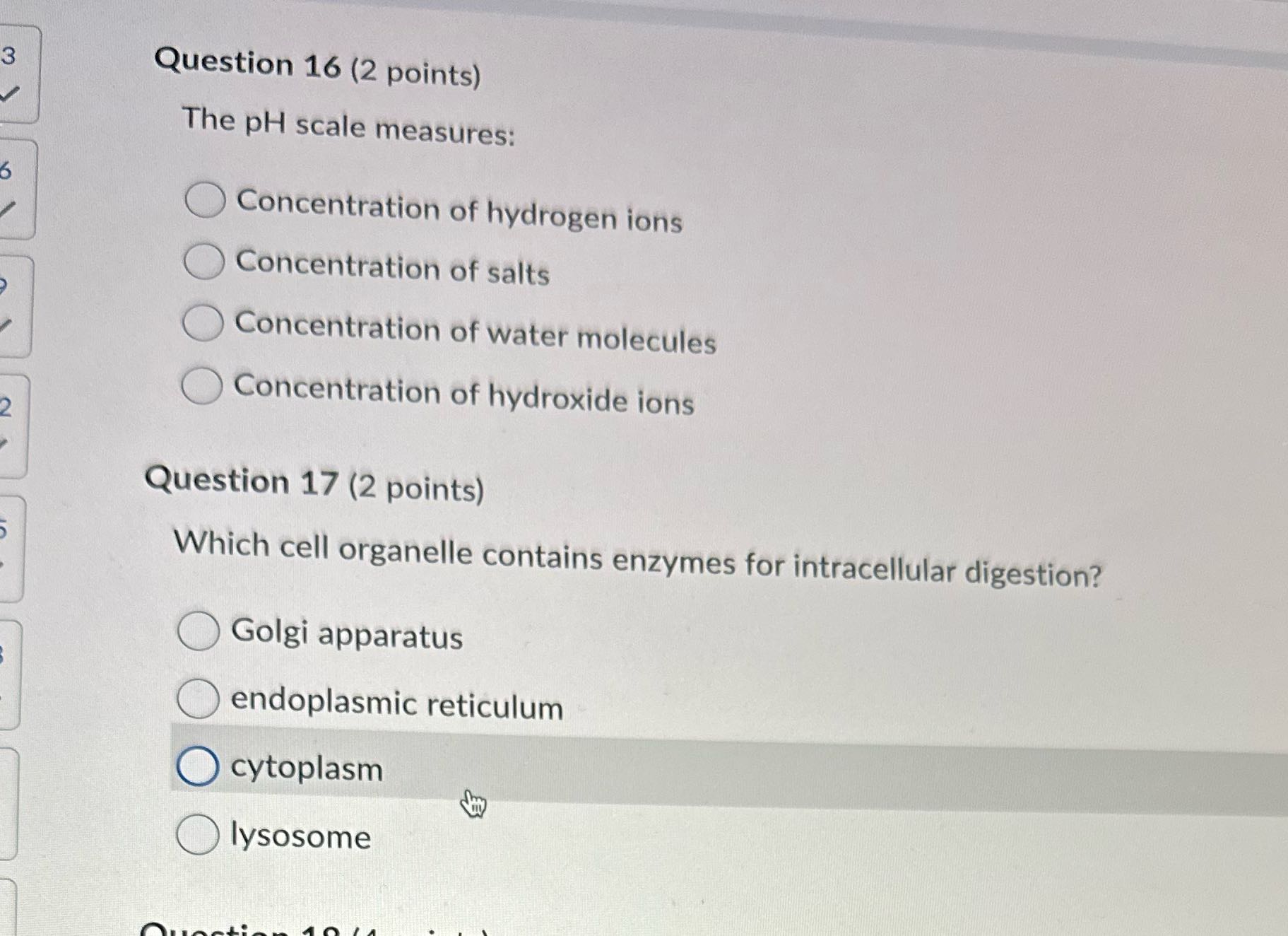 3 Question 16 (2 points) The PH scale measures: