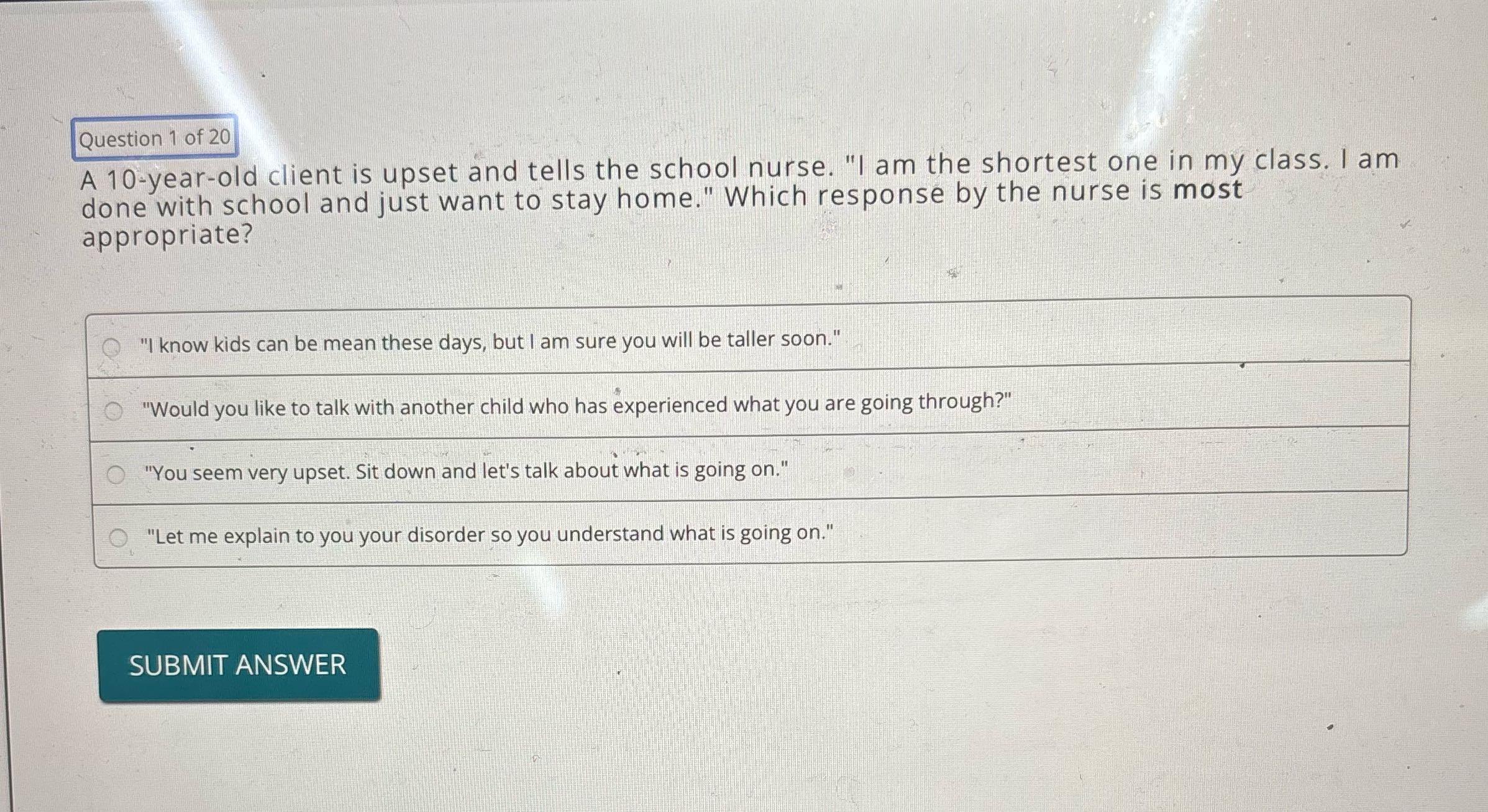Question 1 of 20 A 10-year-old client is upset
