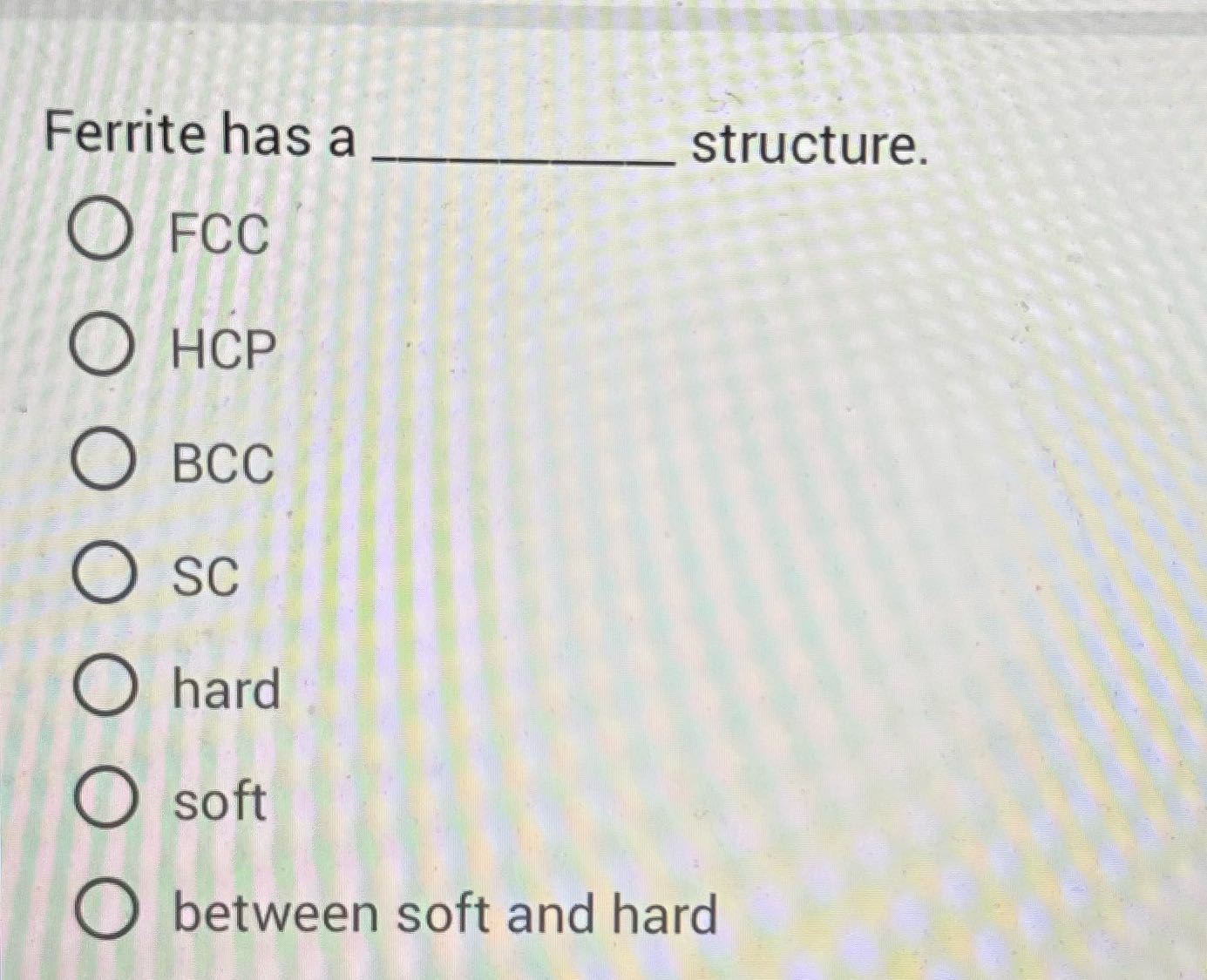 Choose the correct answer. Ferrite has a