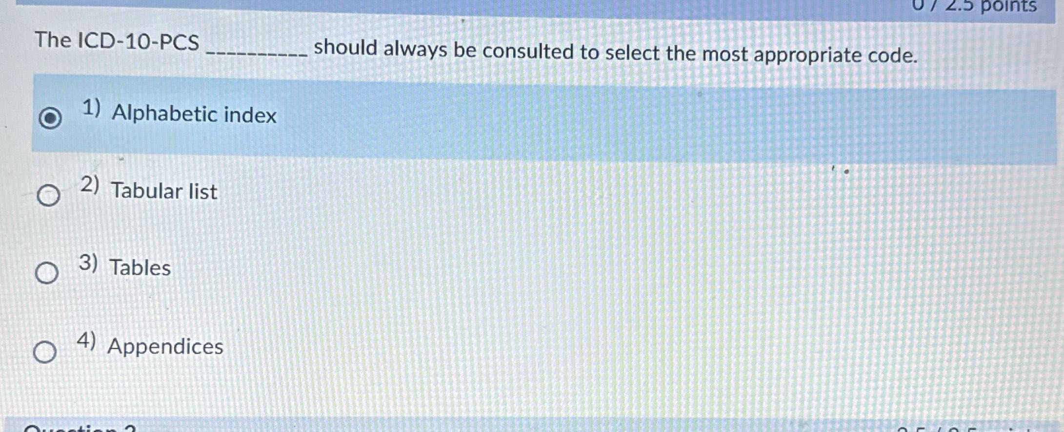 0 / 2.5 points The ICD-10-PCS should always be