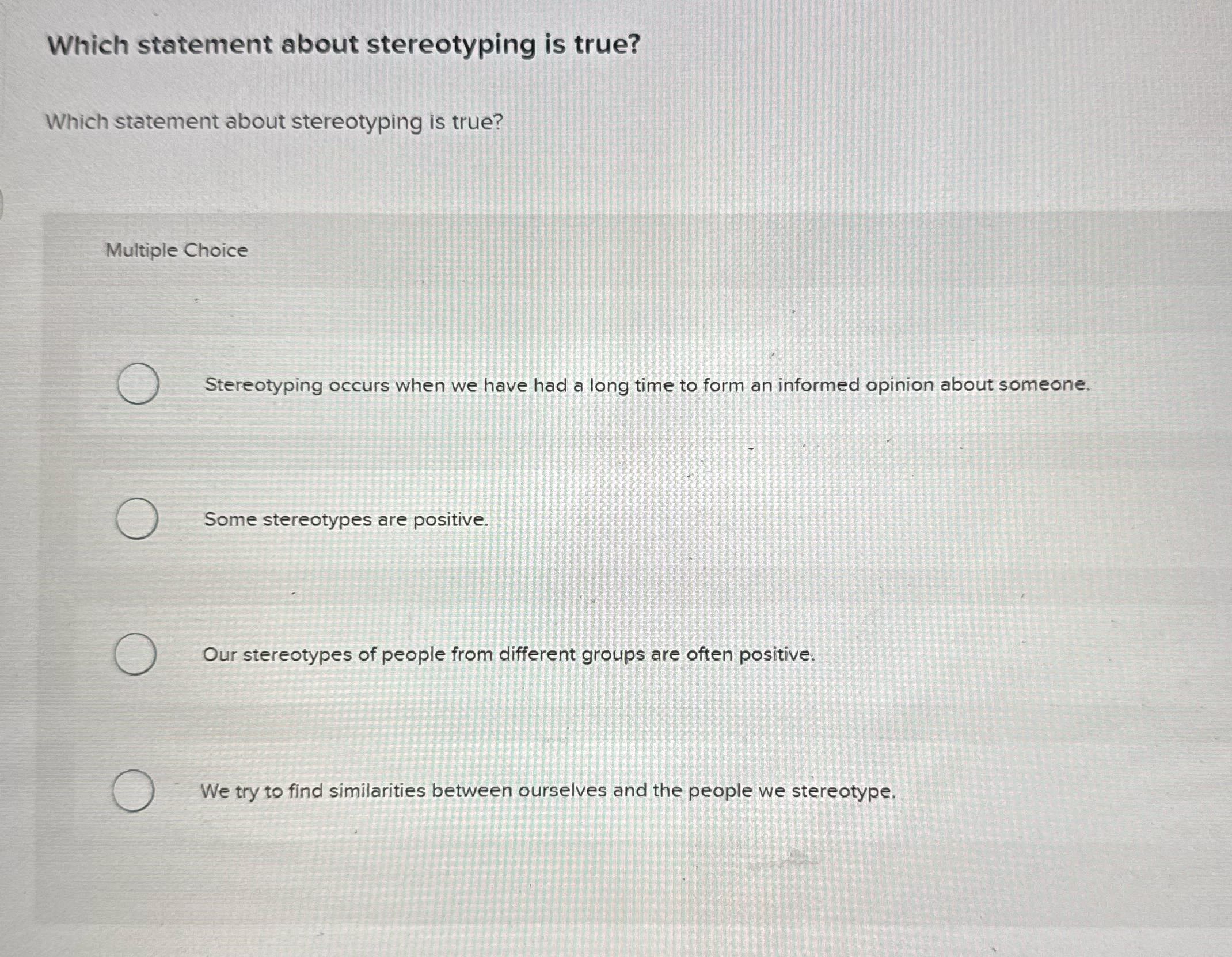 Which statement about stereotyping is true? Which