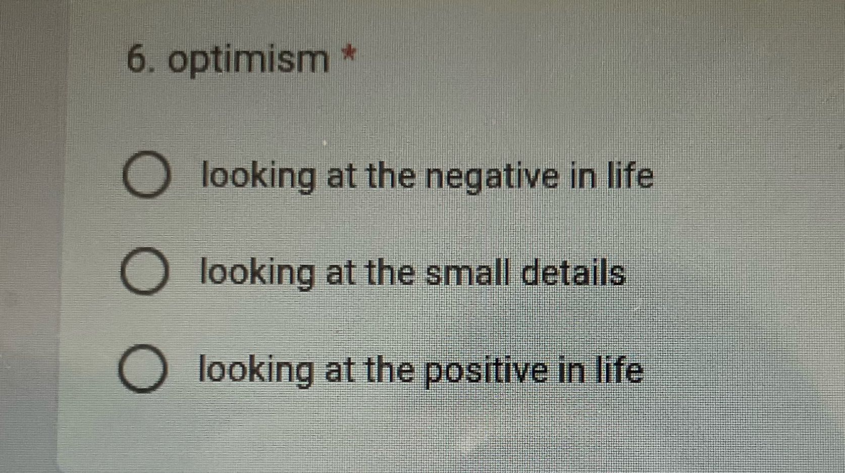 6. optimism O looking at the negative in life O