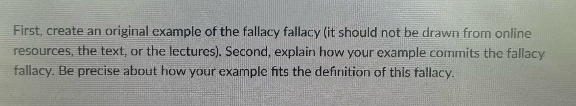 First, create an original example of the fallacy