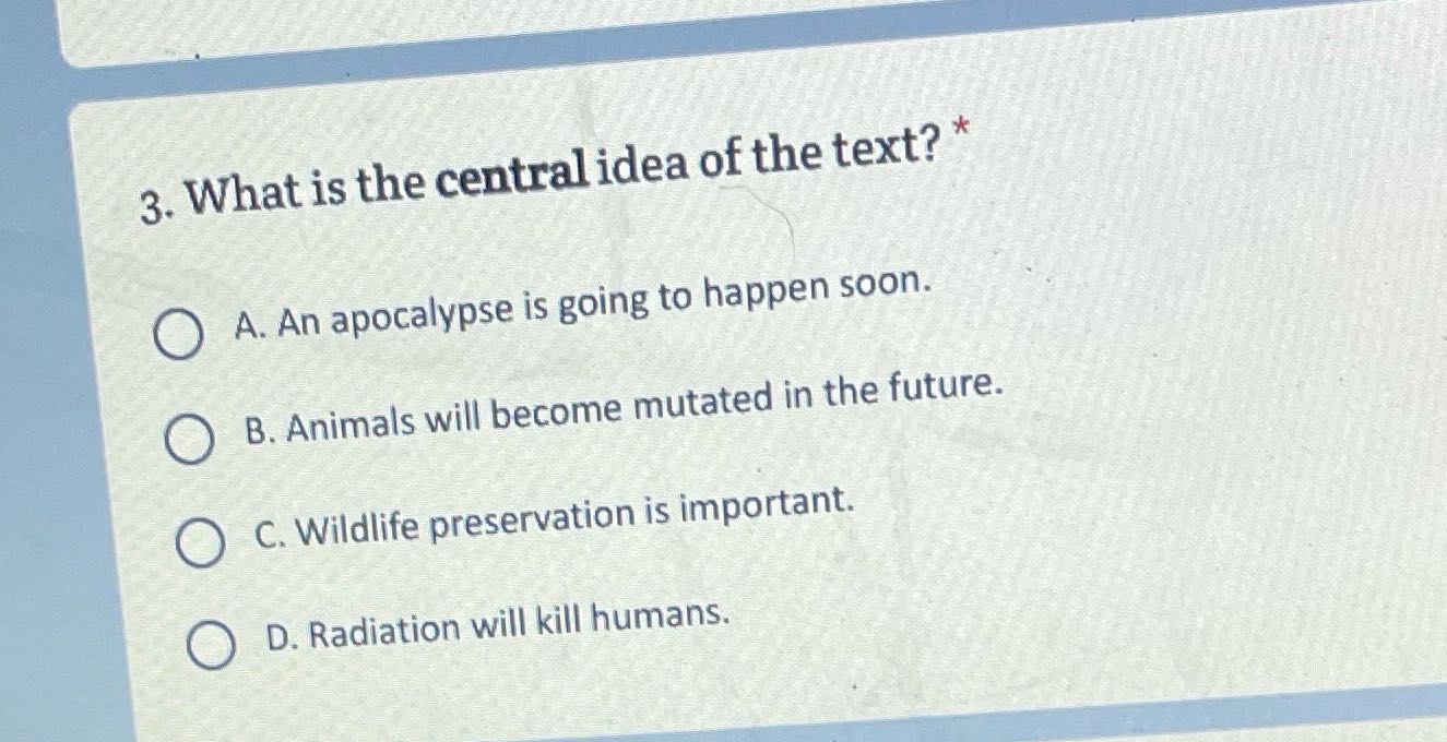 3. What is the central idea of the text? * A. An