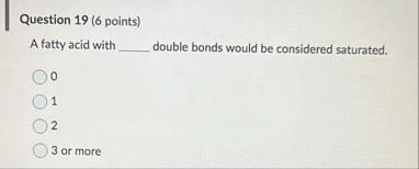 Question 1 9 ( 6 points ) A fatty acid with q ,