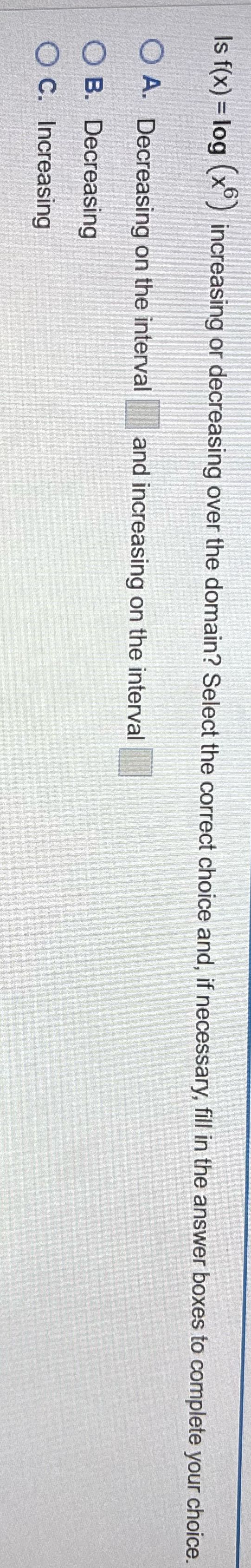 Is f(x) = log (x) increasing or decreasing over