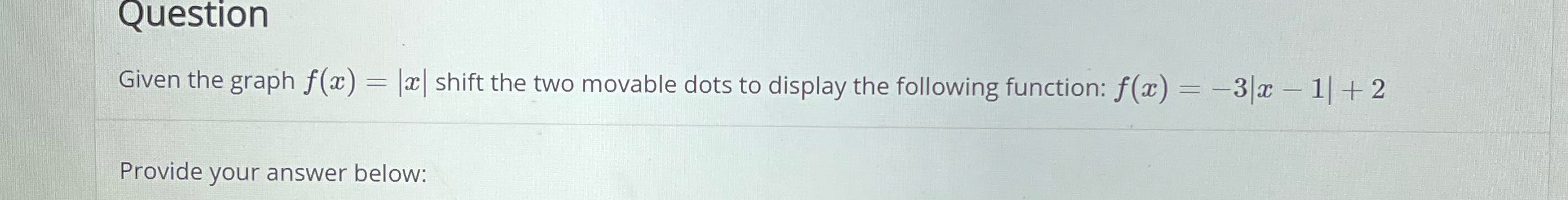 Question Given the graph f(a) = a| shift the two