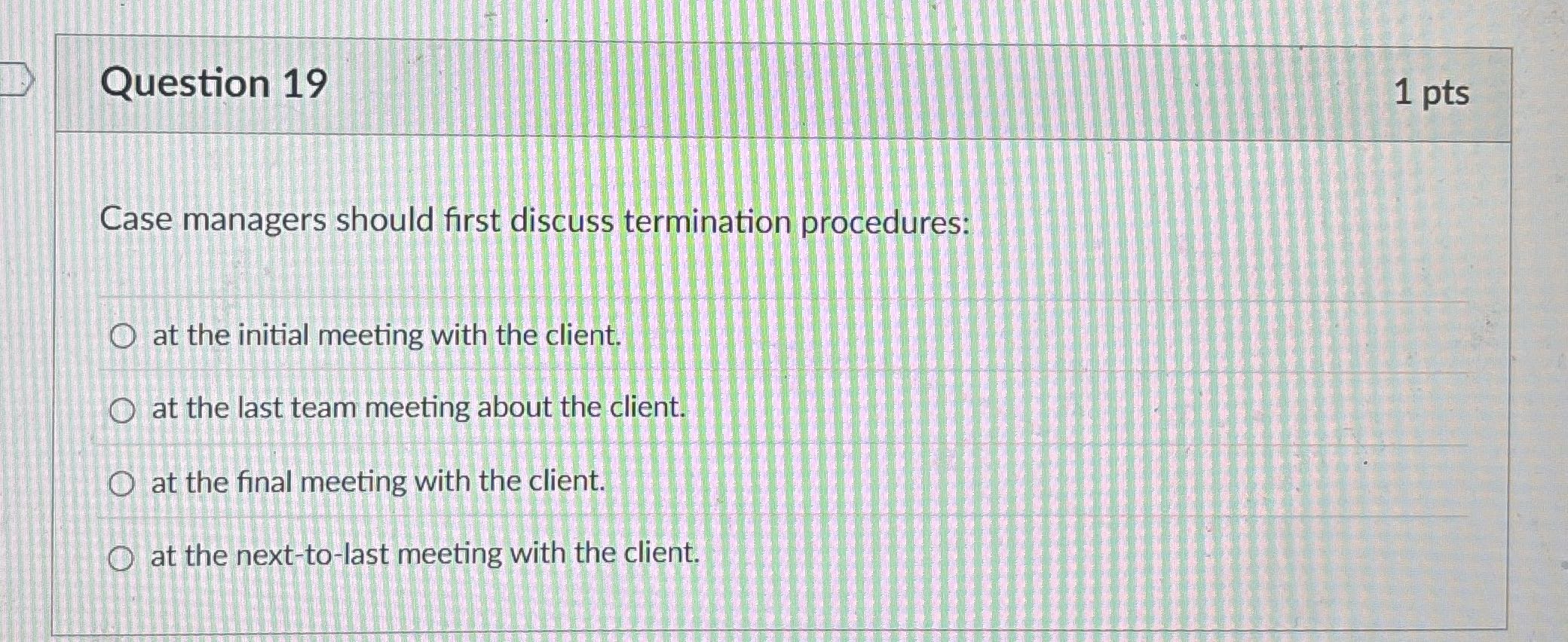 Question 19 1 pts Case managers should first