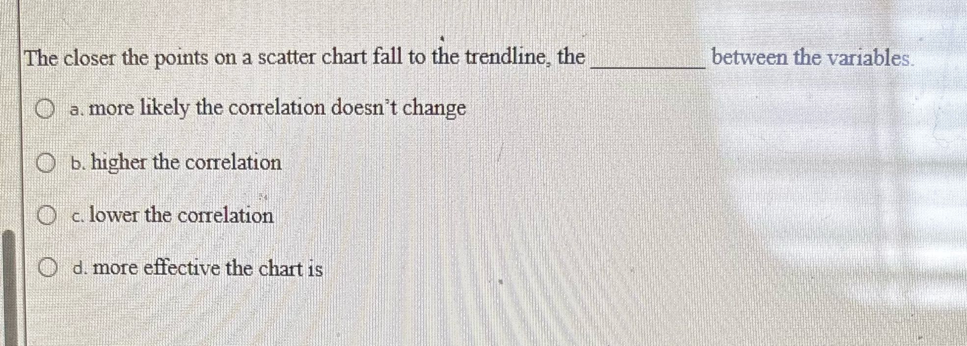 Answer The closer the points on a scatter chart