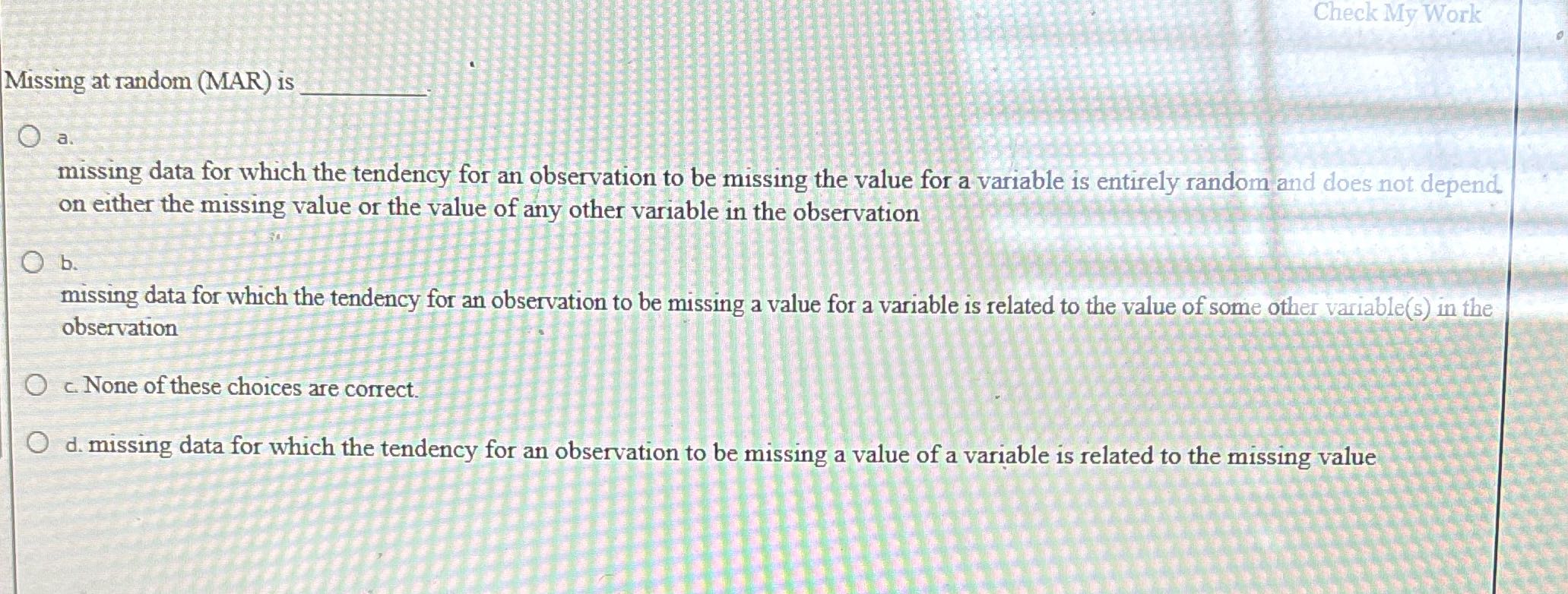 Answer Check My Work Missing at random (MAR) is O