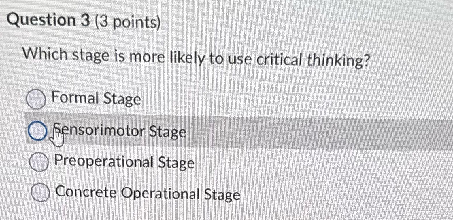 Question 3 (3 points) Which stage is more likely