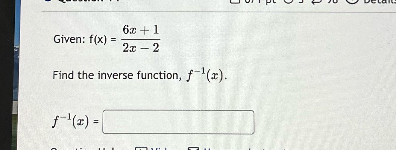 PL 6x + 1 Given: f(X) = 2x - 2 Find the inverse