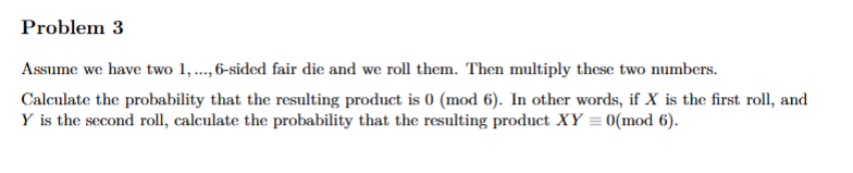 Problem 3 Assume we have two 1,...,6-sided fair