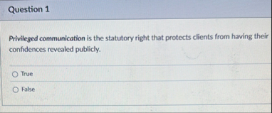 Question 1 Privileged communication is the