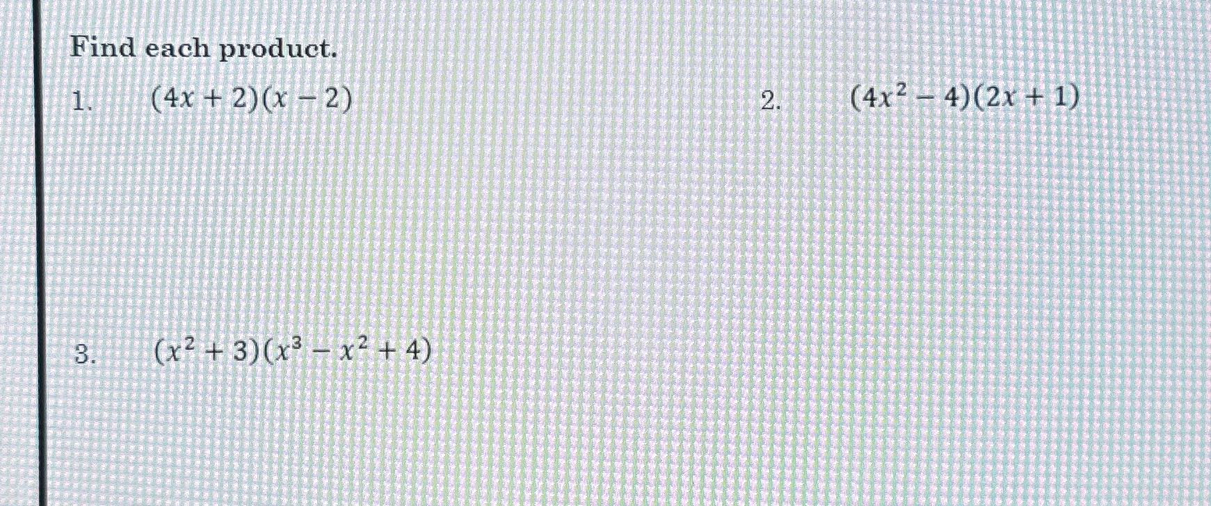 Find each product. 1. (4x + 2) (x - 2) 2. (4x2 -