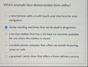 Which example best demonstrates form utility? a