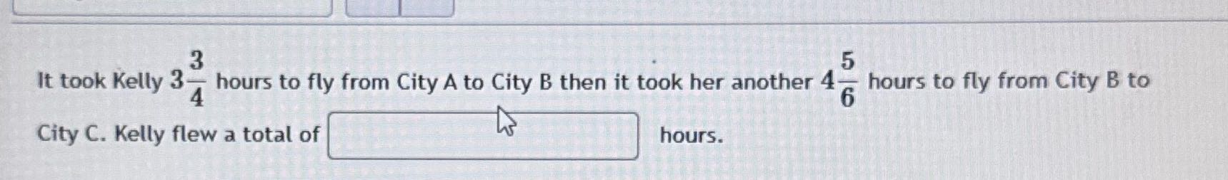 It took Kelly 3 4 hours to fly from City A to