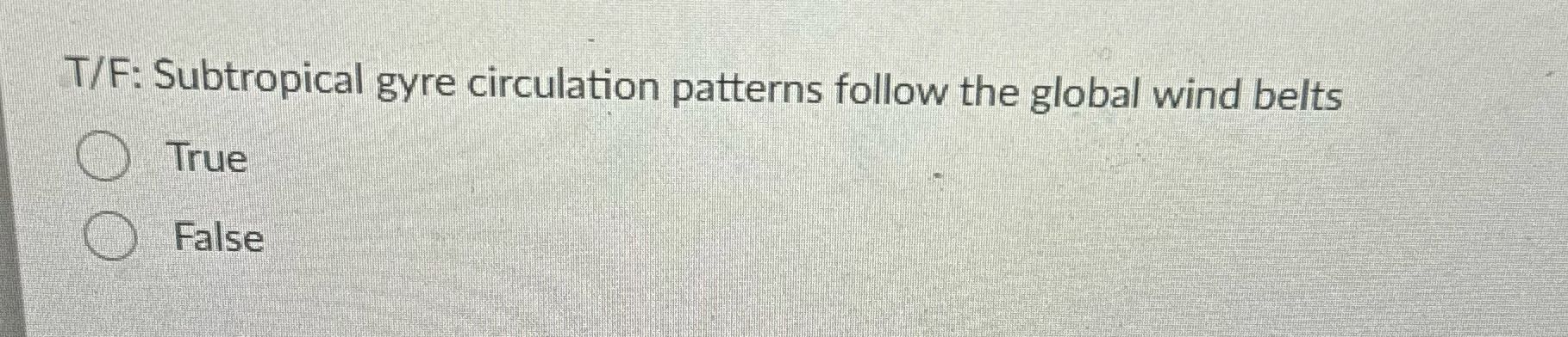? T/F: Subtropical gyre circulation patterns