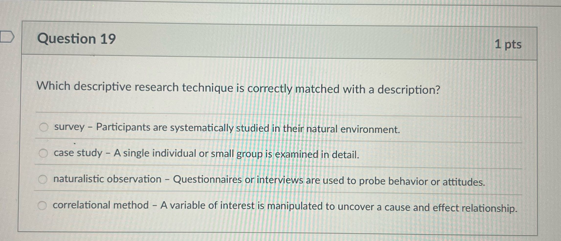 Question 19 1 pts Which descriptive research