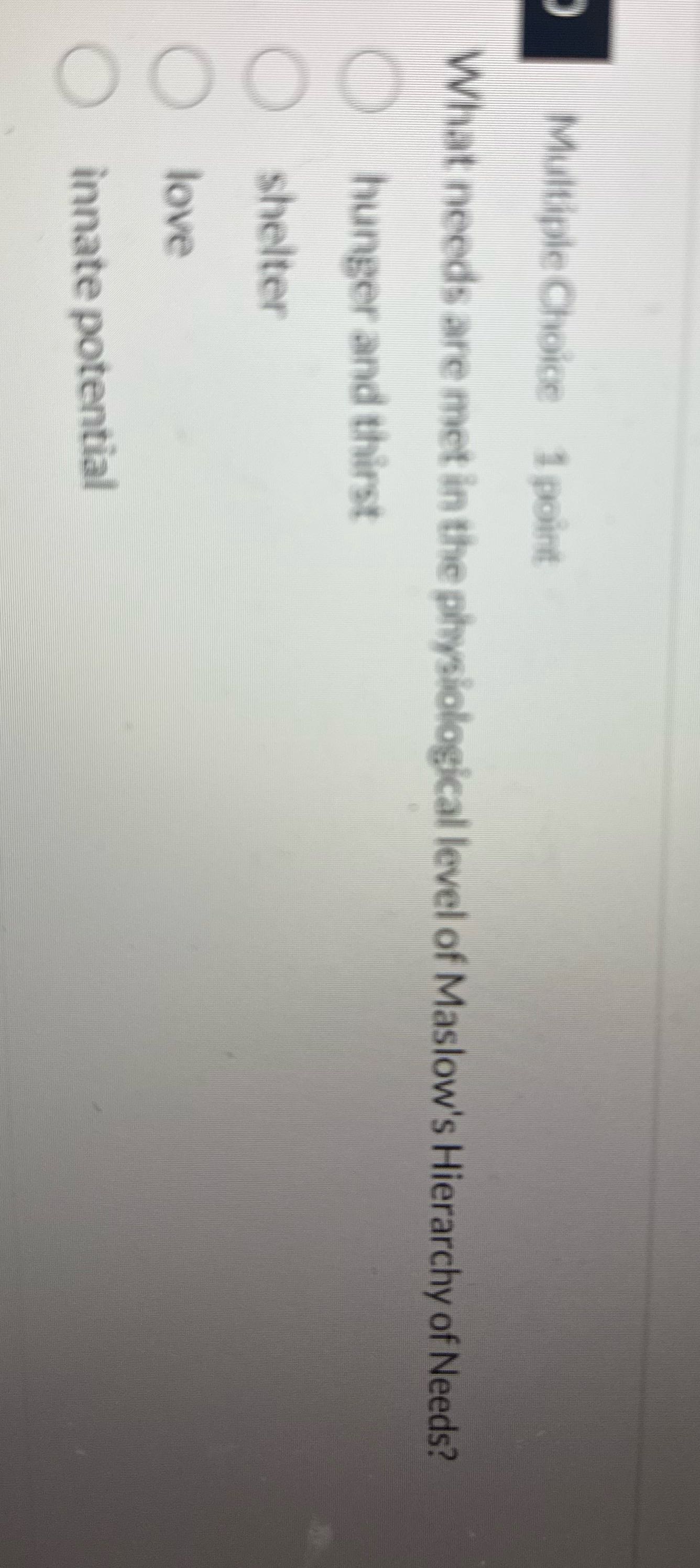 Multiple Choice 1 point What needs are met in the