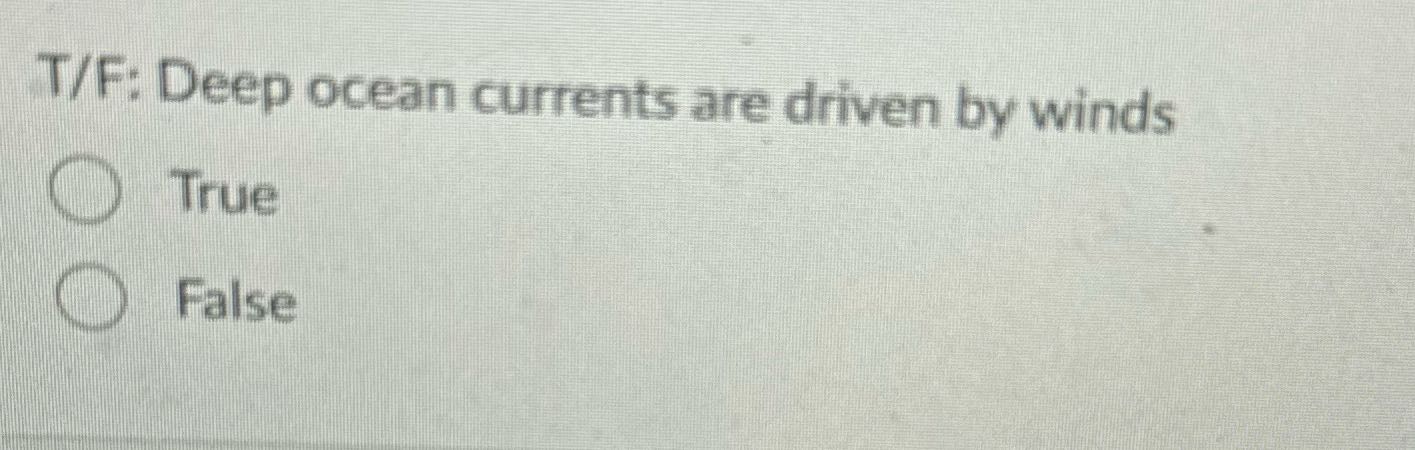? T/F: Deep ocean currents are driven by winds
