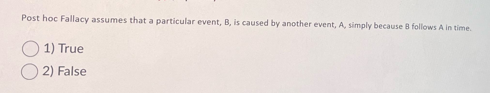 Post hoc Fallacy assumes that a particular event,