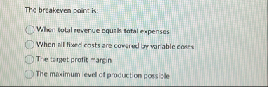 The breakeven point is: When total revenue equals