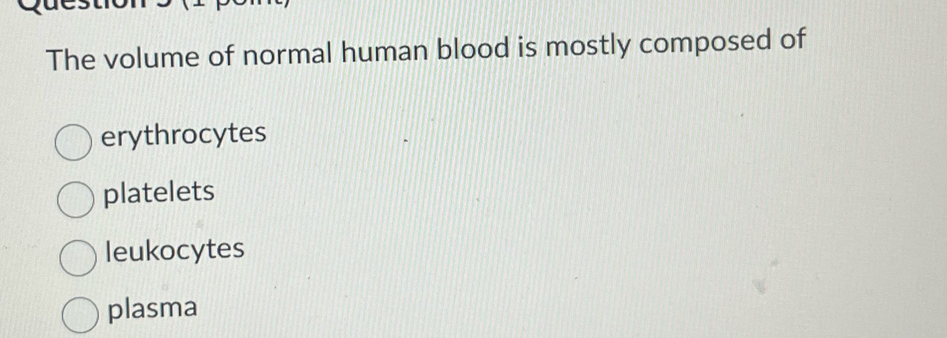 Question The volume of normal human blood is