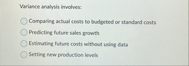 Variance analysis involves: Comparing actual