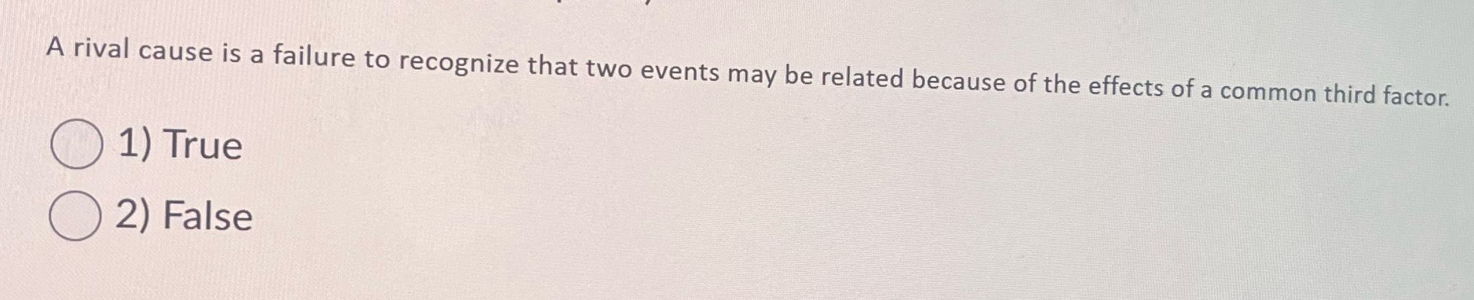 A rival cause is a failure to recognize that two