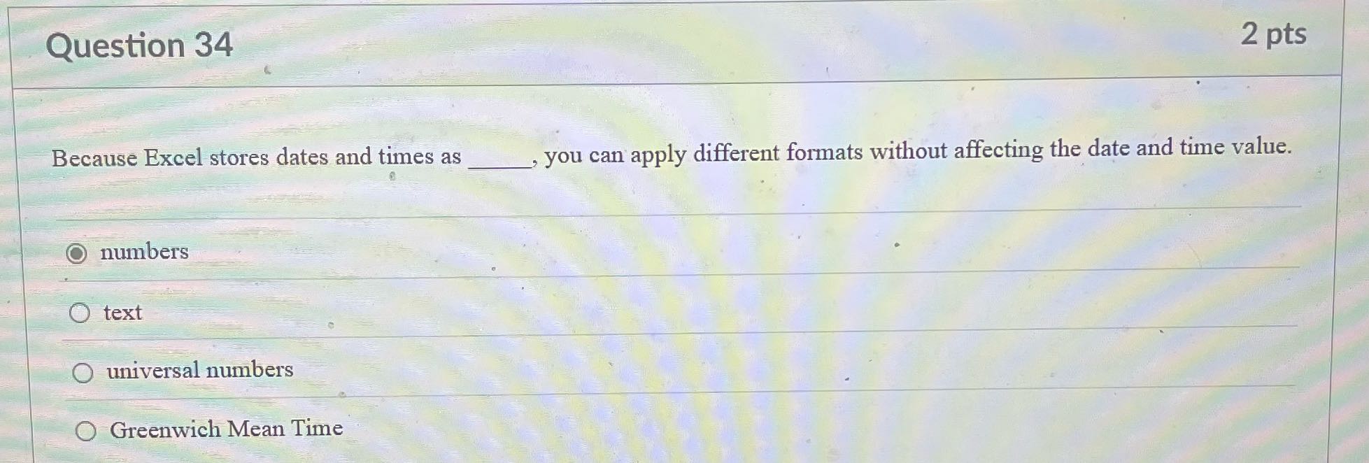 Question 34 2 pts Because Excel stores dates and