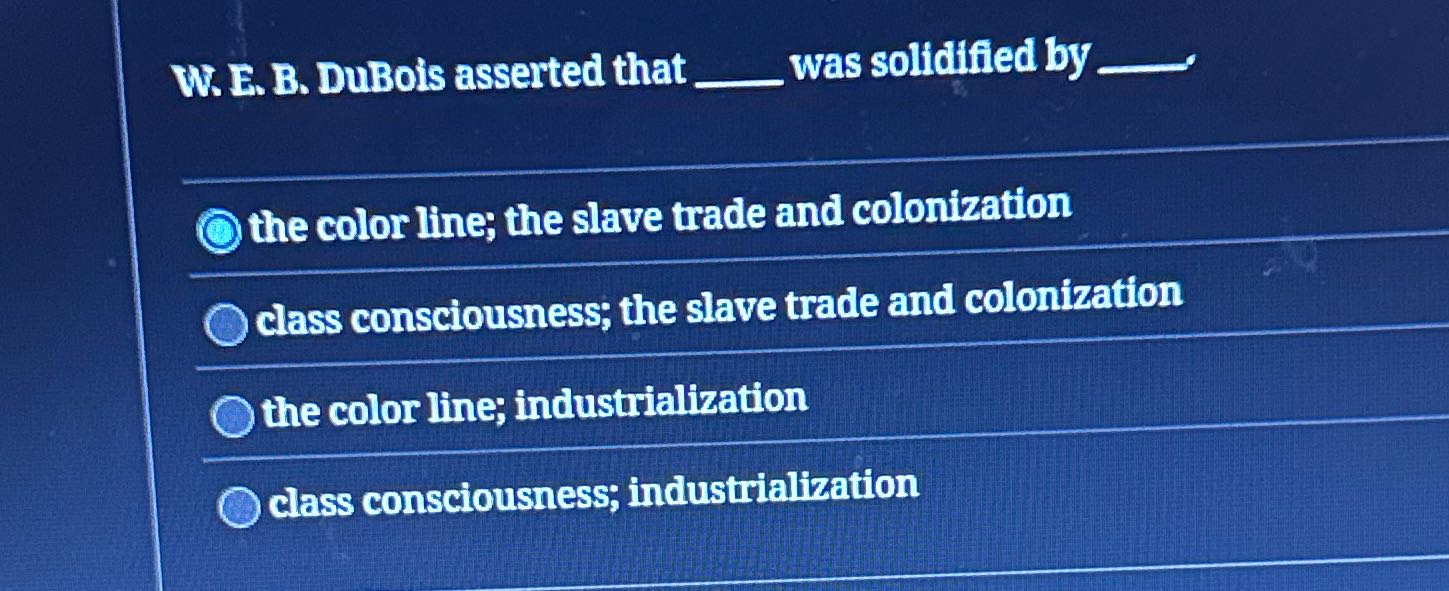 W. E. B. DuBois asserted that was solidified by