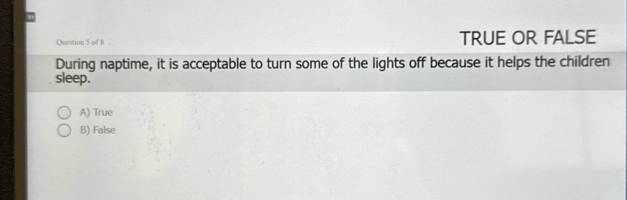 Question 5 of 8 TRUE OR FALSE During naptime, it